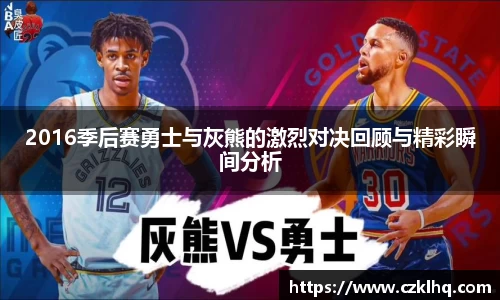 2016季后赛勇士与灰熊的激烈对决回顾与精彩瞬间分析