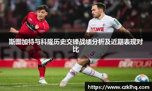 斯图加特与科隆历史交锋战绩分析及近期表现对比