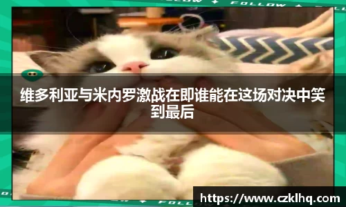 维多利亚与米内罗激战在即谁能在这场对决中笑到最后